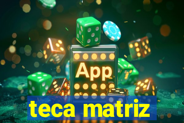 teca matriz